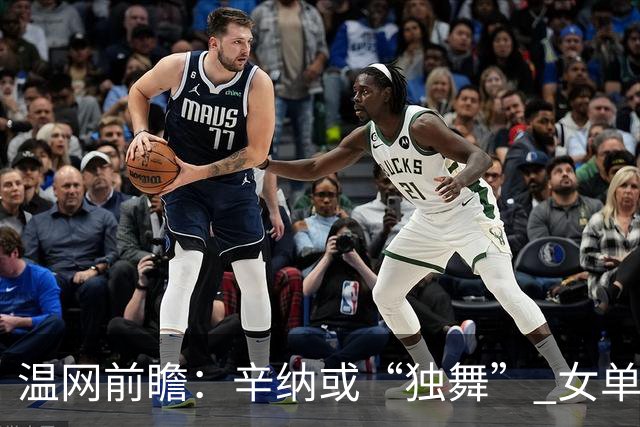 温网前瞻：辛纳或“独舞” 女单悬念大