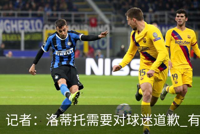 记者：洛蒂托需要对球迷道歉 有没有他拉齐奥都不会消失